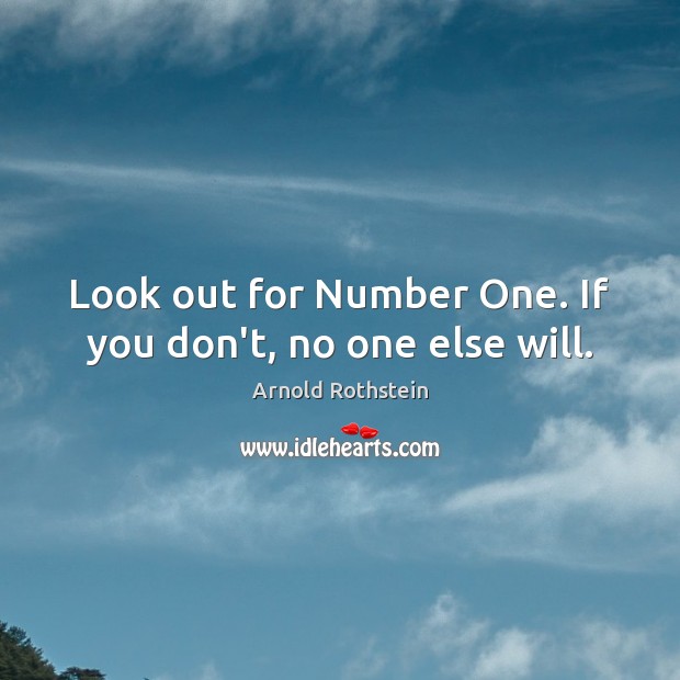 Look out for Number One. If you don’t, no one else will. Arnold Rothstein Picture Quote