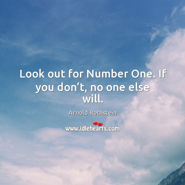 Look out for number one. If you don’t, no one else will. Arnold Rothstein Picture Quote