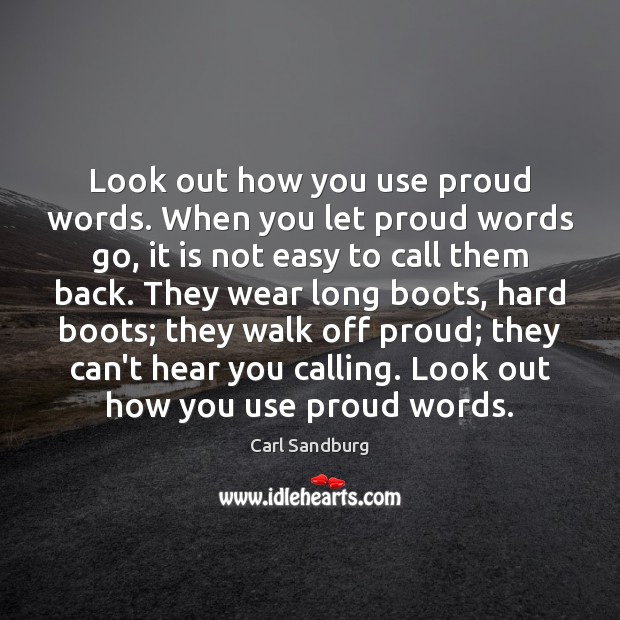 Look out how you use proud words. When you let proud words Carl Sandburg Picture Quote