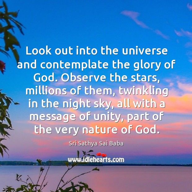 Look out into the universe and contemplate the glory of God. Sri Sathya Sai Baba Picture Quote