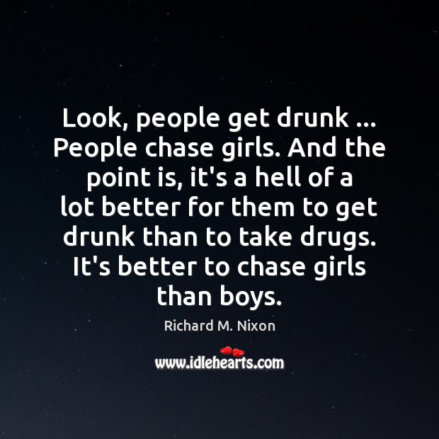 Look, people get drunk … People chase girls. And the point is, it’s Image
