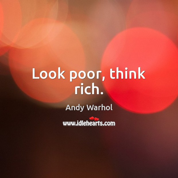Look poor, think rich. Andy Warhol Picture Quote