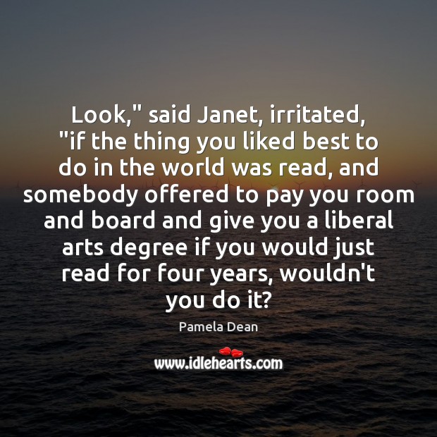 Look,” said Janet, irritated, “if the thing you liked best to do Pamela Dean Picture Quote