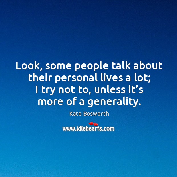 Look, some people talk about their personal lives a lot; I try not to, unless it’s more of a generality. Image