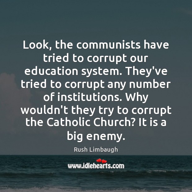 Look, the communists have tried to corrupt our education system. They’ve tried Rush Limbaugh Picture Quote