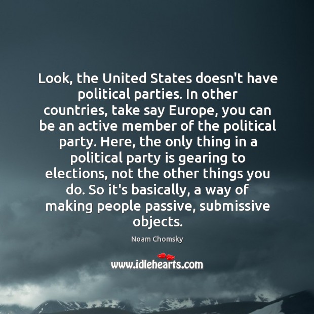 Look, the United States doesn’t have political parties. In other countries, take Noam Chomsky Picture Quote