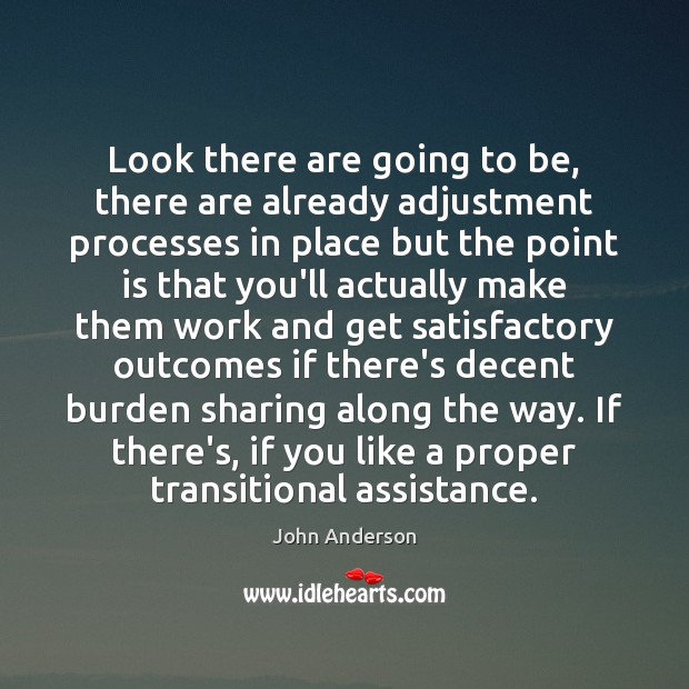 Look there are going to be, there are already adjustment processes in John Anderson Picture Quote