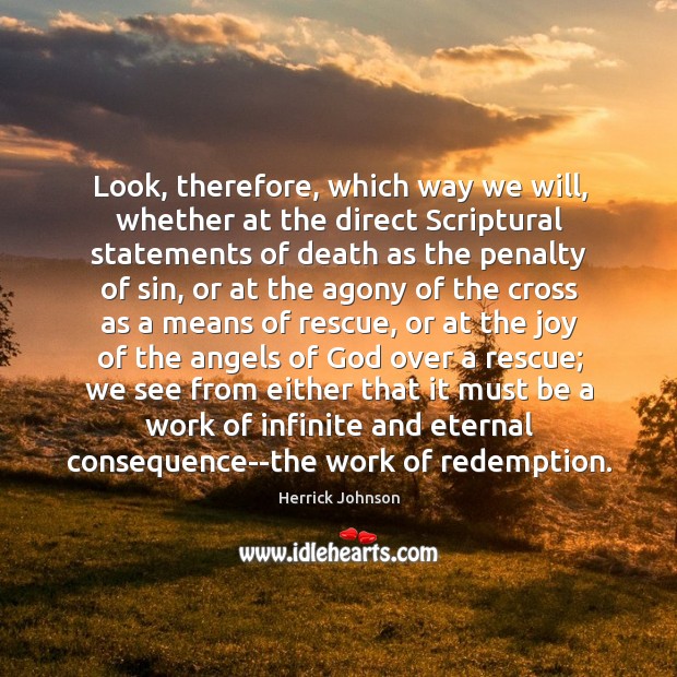 Look, therefore, which way we will, whether at the direct Scriptural statements Herrick Johnson Picture Quote