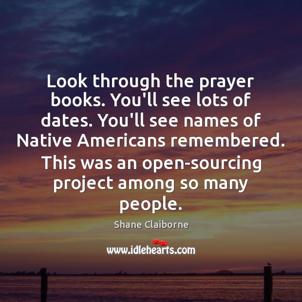 Look through the prayer books. You’ll see lots of dates. You’ll see Shane Claiborne Picture Quote