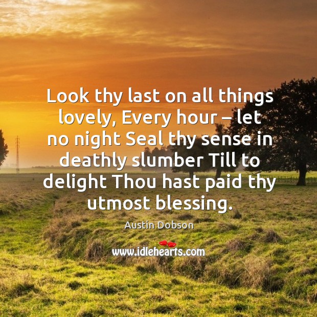 Look thy last on all things lovely, every hour – let no night seal thy sense in deathly Image