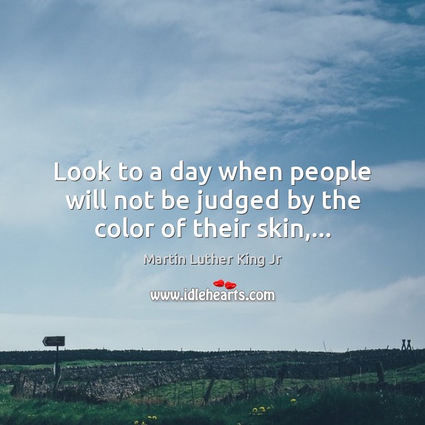 Look to a day when people will not be judged by the color of their skin,… Image
