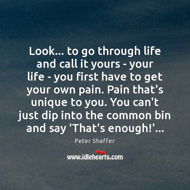 Look… to go through life and call it yours – your life Peter Shaffer Picture Quote