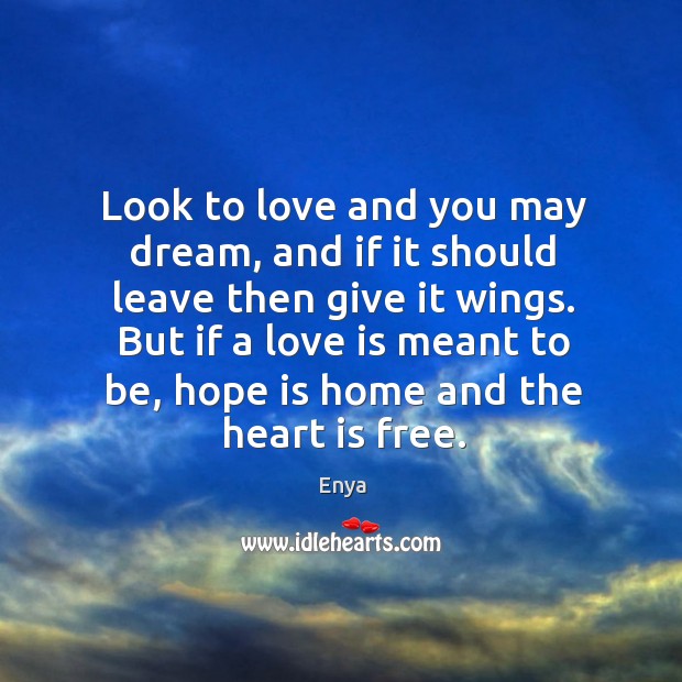 Look to love and you may dream, and if it should leave Enya Picture Quote