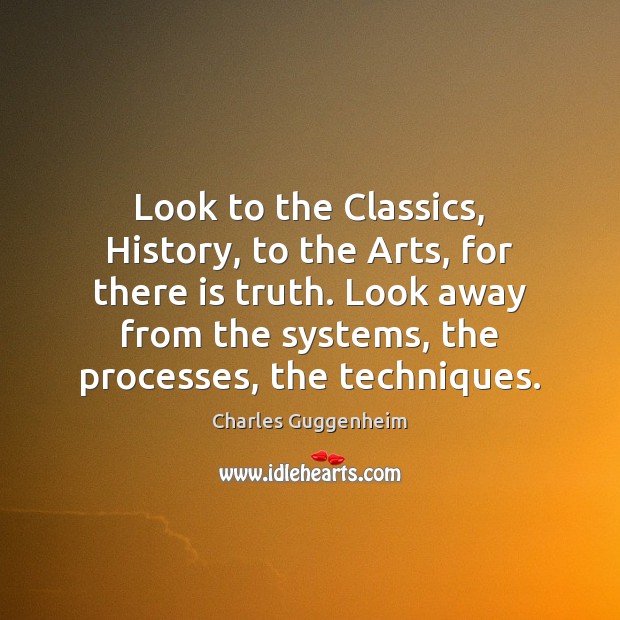 Look to the Classics, History, to the Arts, for there is truth. Charles Guggenheim Picture Quote