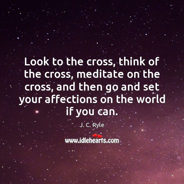 Look to the cross, think of the cross, meditate on the cross, J. C. Ryle Picture Quote