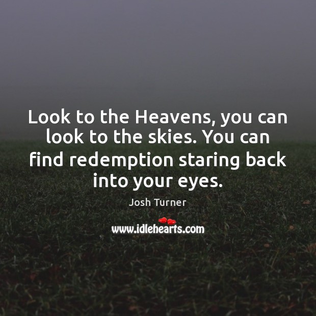 Look to the Heavens, you can look to the skies. You can Josh Turner Picture Quote