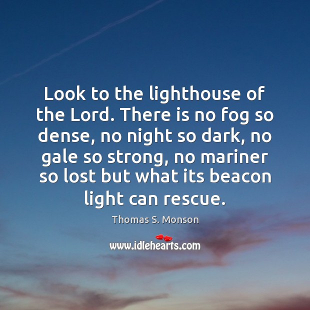 Look to the lighthouse of the Lord. There is no fog so Thomas S. Monson Picture Quote