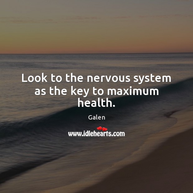 Look to the nervous system as the key to maximum health. Galen Picture Quote