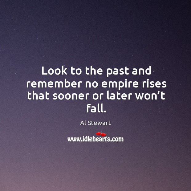 Look to the past and remember no empire rises that sooner or later won’t fall. Image