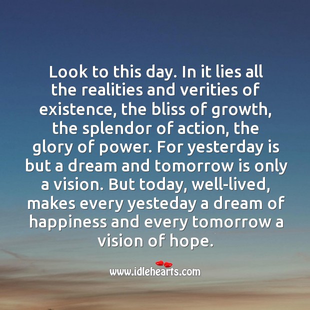 Look to this day. In it lies all the realities and verities of existence Growth Quotes Image