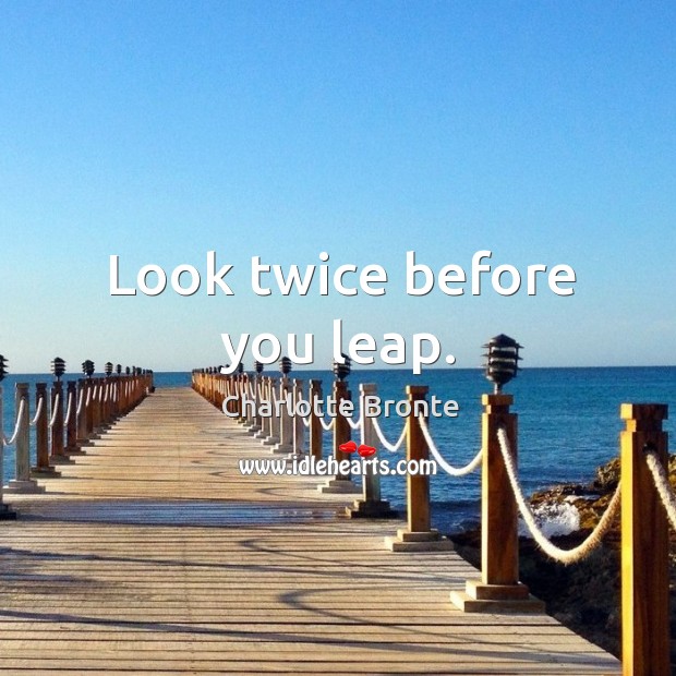 Look twice before you leap. Charlotte Bronte Picture Quote