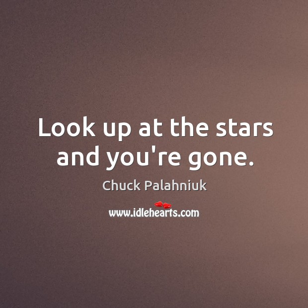 Look up at the stars and you’re gone. Chuck Palahniuk Picture Quote