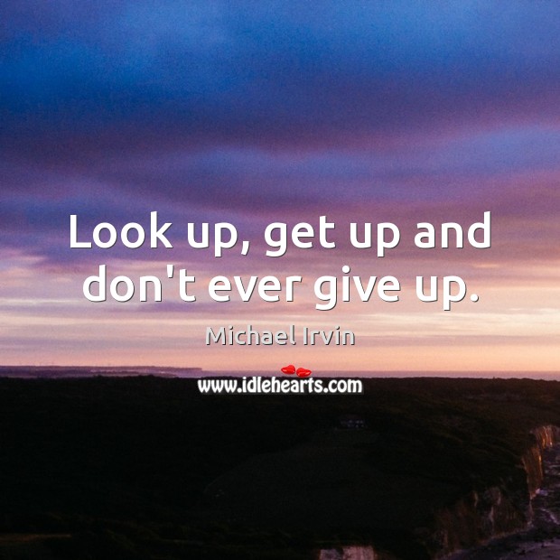 Look up, get up and don’t ever give up. Michael Irvin Picture Quote