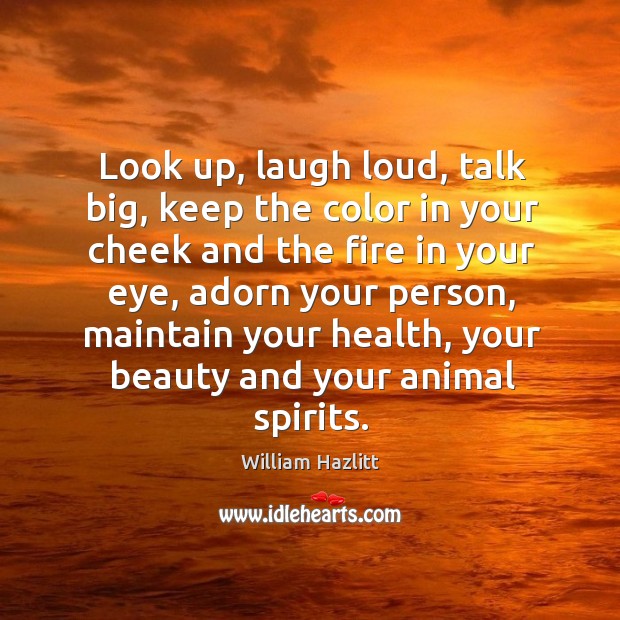 Look up, laugh loud, talk big, keep the color in your cheek and the fire in your eye Image