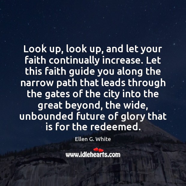 Look up, look up, and let your faith continually increase. Let this Ellen G. White Picture Quote