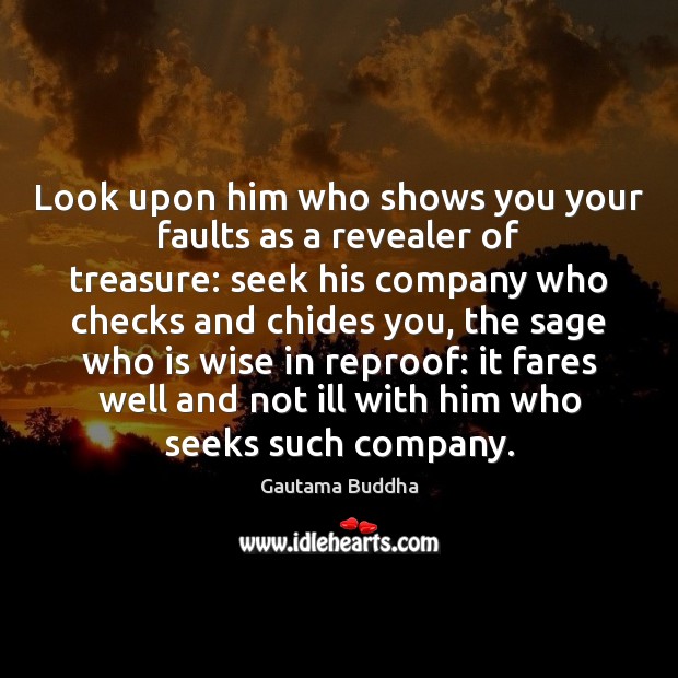 Look upon him who shows you your faults as a revealer of Gautama Buddha Picture Quote