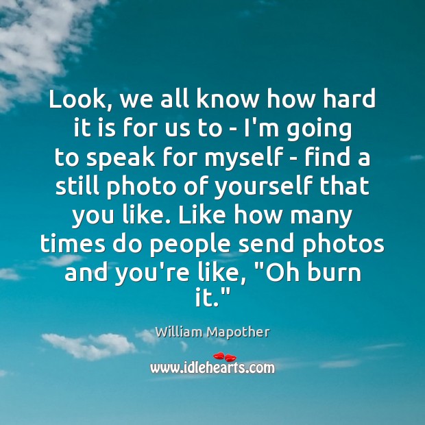 Look, we all know how hard it is for us to – William Mapother Picture Quote
