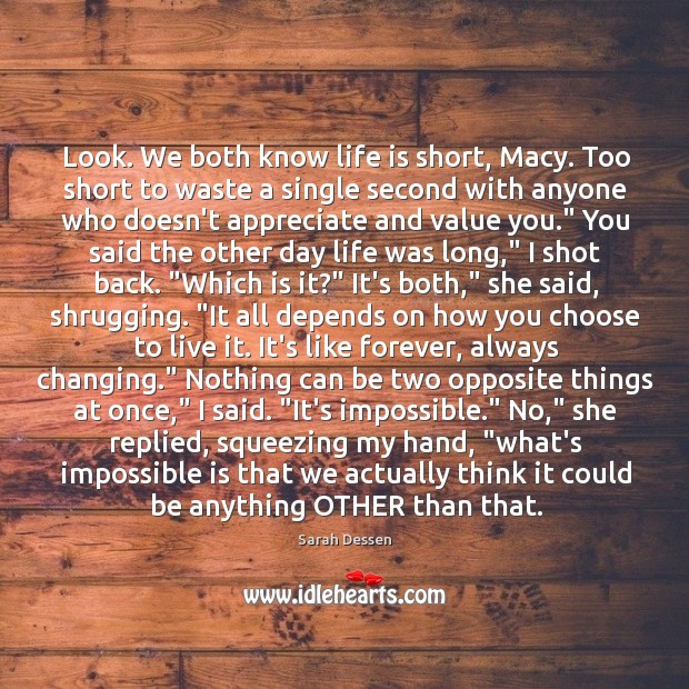 Look. We both know life is short, Macy. Too short to waste Sarah Dessen Picture Quote