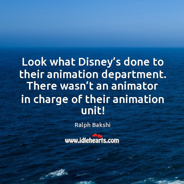 Look what disney’s done to their animation department. Ralph Bakshi Picture Quote