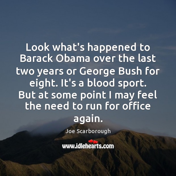 Look what’s happened to Barack Obama over the last two years or Joe Scarborough Picture Quote