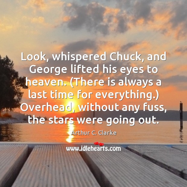 Look, whispered Chuck, and George lifted his eyes to heaven. (There is Arthur C. Clarke Picture Quote