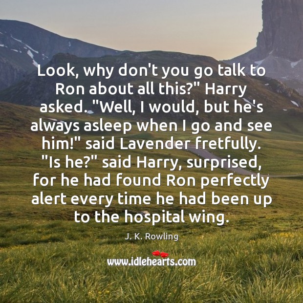 Look, why don’t you go talk to Ron about all this?” Harry J. K. Rowling Picture Quote