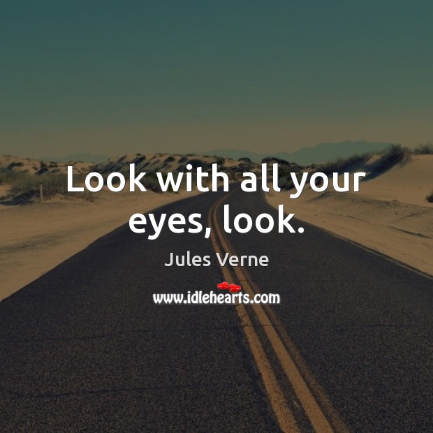 Look with all your eyes, look. Jules Verne Picture Quote
