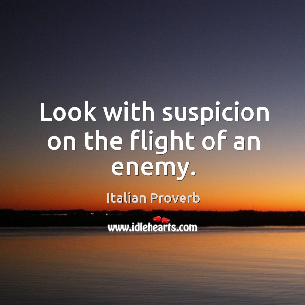 Look with suspicion on the flight of an enemy. Image