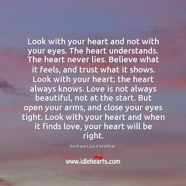 Look with your heart and not with your eyes. The heart understands. Andrew Lloyd Webber Picture Quote