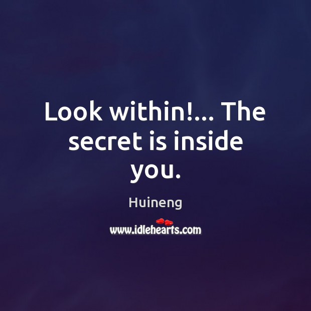 Look within!… The secret is inside you. Huineng Picture Quote