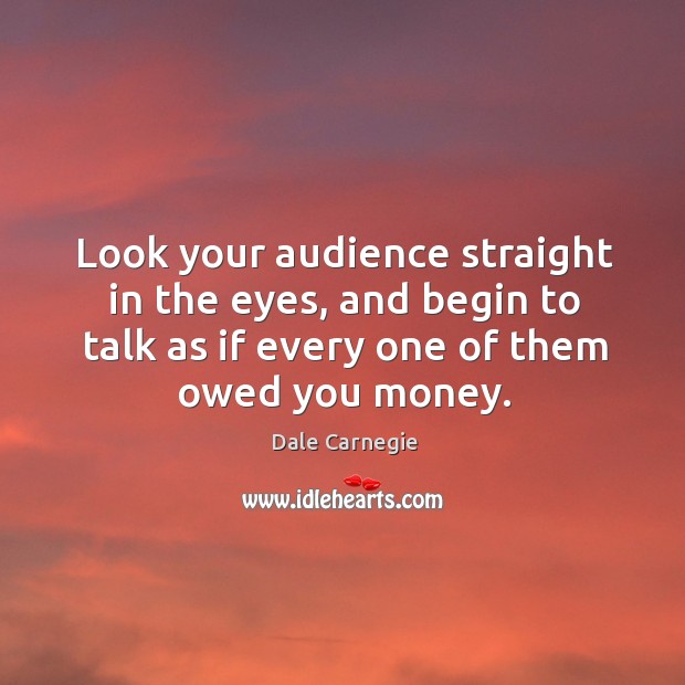 Look your audience straight in the eyes, and begin to talk as Image