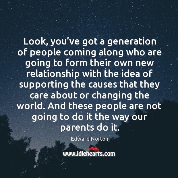 Look, you’ve got a generation of people coming along Edward Norton Picture Quote