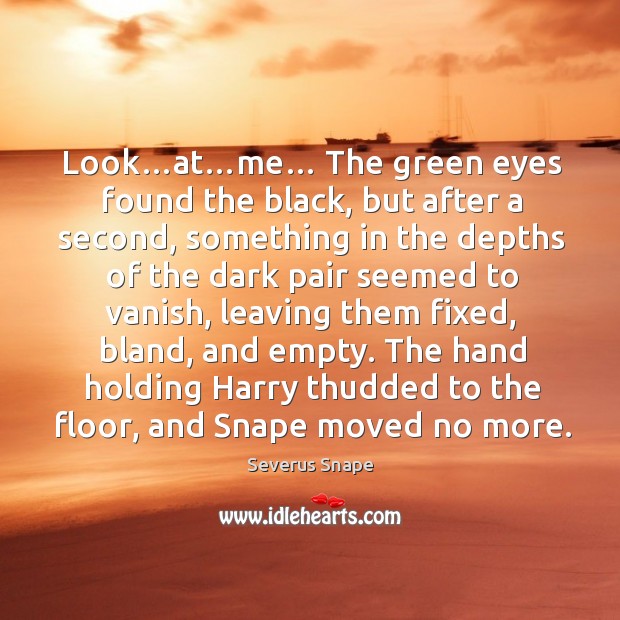 Look…at…me… the green eyes found the black, but after a second Severus Snape Picture Quote