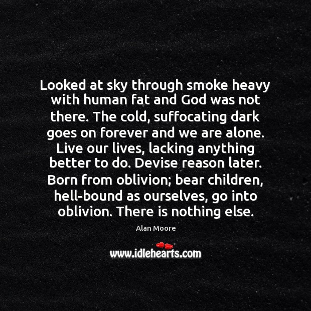 Looked at sky through smoke heavy with human fat and God was Image