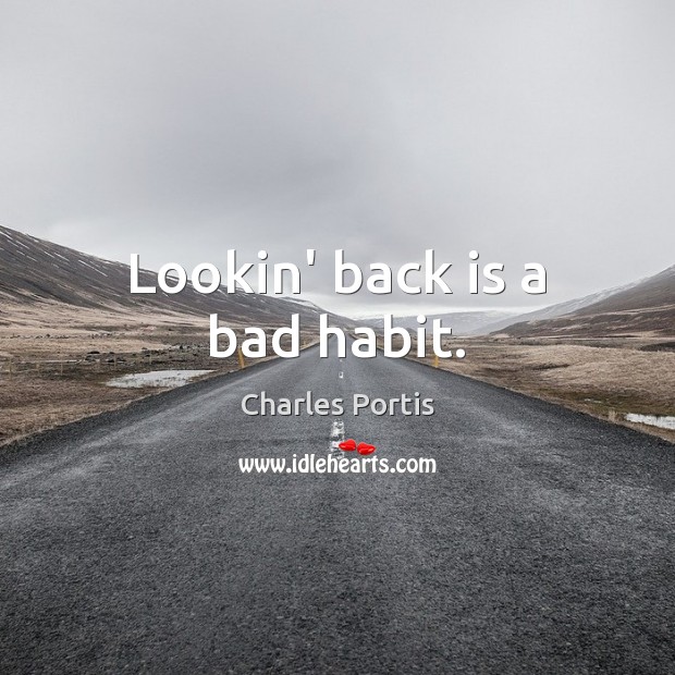 Lookin’ back is a bad habit. Charles Portis Picture Quote