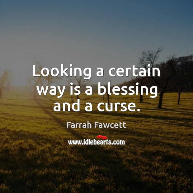 Looking a certain way is a blessing and a curse. Farrah Fawcett Picture Quote