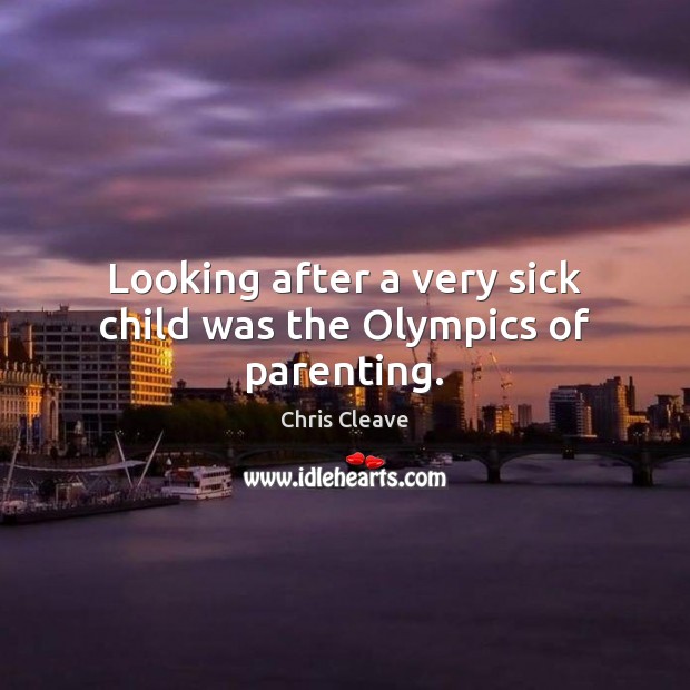 Looking after a very sick child was the Olympics of parenting. Image