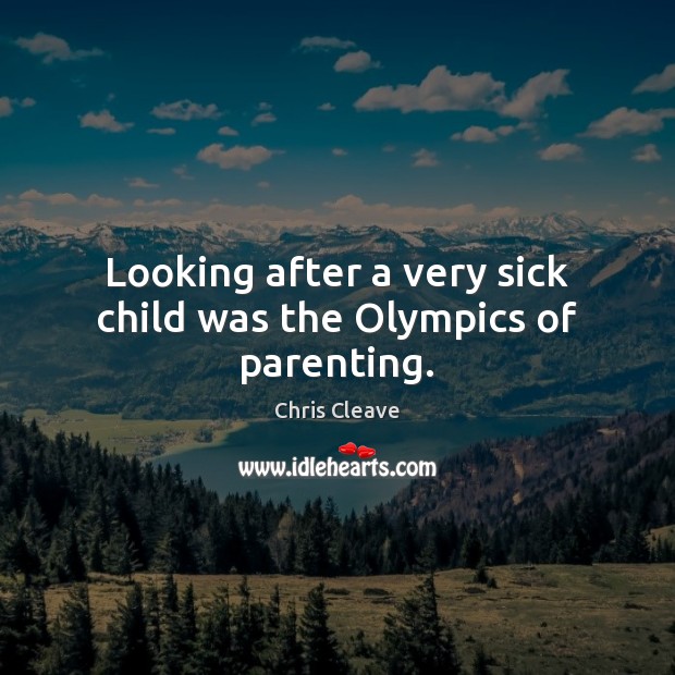 Looking after a very sick child was the Olympics of parenting. Image