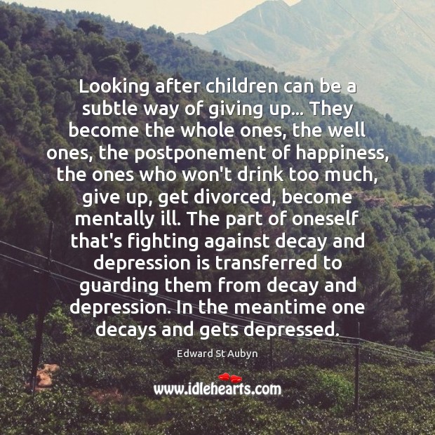 Looking after children can be a subtle way of giving up… They Depression Quotes Image