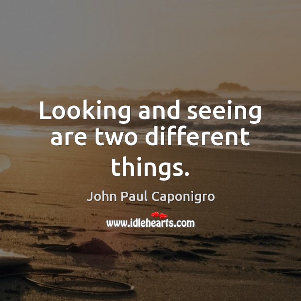 Looking and seeing are two different things. John Paul Caponigro Picture Quote